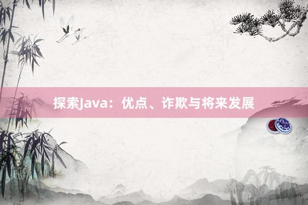 探索Java：优点、诈欺与将来发展